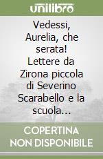 Vedessi, Aurelia, che serata! Lettere da Zirona piccola di Severino Scarabello e la scuola italiana a Spalato dal 1941 al 1943 libro