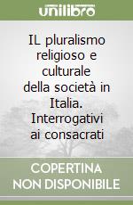 IL pluralismo religioso e culturale della società in Italia. Interrogativi ai consacrati libro