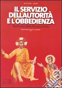 Il servizio dell'autorità e l'obbedienza. Testimoni della ricerca di Dio libro