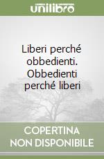 Liberi perché obbedienti. Obbedienti perché liberi libro