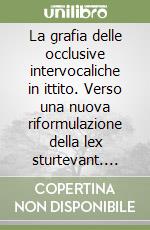 La grafia delle occlusive intervocaliche in ittito. Verso una nuova riformulazione della lex sturtevant. Ediz. multilingue libro