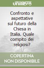 Confronto e aspettative sul futuro della Chiesa in Italia. Quale compito dei religiosi? libro