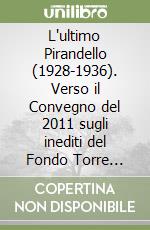 L'ultimo Pirandello (1928-1936). Verso il Convegno del 2011 sugli inediti del Fondo Torre Gherson libro