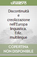 Discontinuità e creolizzazione nell'Europa linguistica. Ediz. multilingue libro