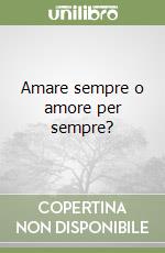 Amare sempre o amore per sempre?