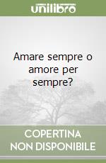 Amare sempre o amore per sempre? libro