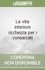 La vita interiore ricchezza per i consacrati libro