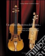 Un corpo alla ricerca dell'anima. Andrea Amati e la nascita del violino-Andrea Amati and the birth of the violin. Ediz. bilingue