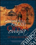 Andrea Amati Opera Omnia. Les Violons du Roi. Testo inglese a fronte libro