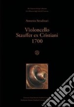 Violoncello Stauffer Ex Cristiani 1700. Ediz. italiana e inglese libro