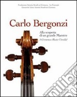 Carlo Bergonzi. Alla scoperta di un grande maestro. Ediz. italiana e inglese