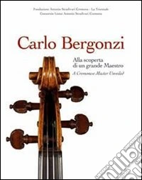Carlo Bergonzi. Alla scoperta di un grande maestro. Ediz. italiana e inglese