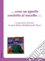 ... Come un agnello condotto al macello (Is. 53,7). La passione di Gesù in santa Maria Maddalena de' Pazzi