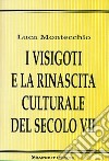 I visigoti e la rinascita culturale del secolo VII libro di Montecchio Luca