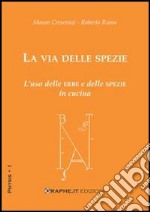 La via delle spezie. L'uso delle erbe e delle spezie in cucina libro