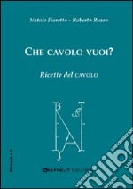 Che cavolo vuoi? Ricette del cavolo libro