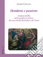 Desiderio e passione. L'amore di Dio nell'esperienza mistica di santa Maria Maddalena de' Pazzi libro