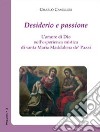 Desiderio e passione. L'amore di Dio nell'esperienza mistica di santa Maria Maddalena de' Pazzi libro