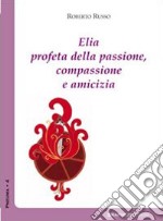 Elia profeta della passione, compassione e amicizia libro