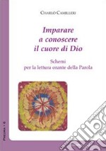 Imparare a conoscere il cuore di Dio. Schemi per la lettura orante della parola libro