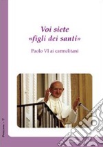 Voi siete «figli dei santi». Paolo VI ai carmelitani libro