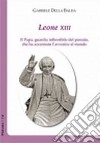 Leone XIII. Il papa, guardia inflessibile del passato, che ha accennato l'avvenire al mondo. Documenti scelti del pontificato (1878-1903) libro
