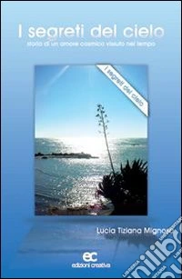 I segreti del cielo. Storia di un amore cosmico vissuto nel tempo libro