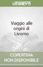 Viaggio alle origini di Livorno libro