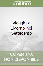 Viaggio a Livorno nel Settecento libro