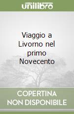 Viaggio a Livorno nel primo Novecento libro