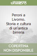 Peroni a Livorno. Storia e cultura di un'antica birreria libro