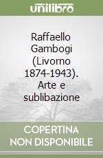 Raffaello Gambogi (Livorno 1874-1943). Arte e sublibazione libro