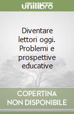 Diventare lettori oggi. Problemi e prospettive educative