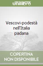 Vescovi-podestà nell'Italia padana libro