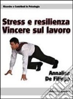 Stress e resilienza. Vincere sul lavoro libro