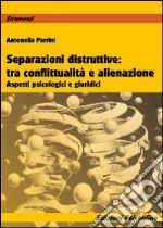 Separazioni ditruttive tra conflittualità e alienazione. Aspetti psicologici e giuridici libro