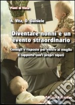 Diventare nonni è un evento straordinario. Consigli e risposte per vivere al meglio il rapporto con i propri nipoti libro