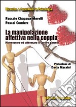 La Manipolazione affettiva nella coppia. Riconoscere ed affrontare il cattivo partner libro