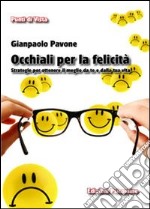 Occhiali per la felicità. Strategie per ottenere il meglio da te e dalla tua vita libro