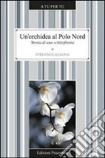 Un'orchidea al Polo Nord. Storia di una schizofrenia libro