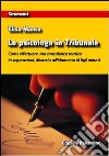 Lo psicologo in tribunale. Come effettuare una consulenza tecnica in separazioni, divorzi e affidamento di figli minori libro