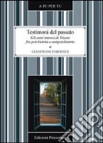 Testimoni del passato. Gli anni intensi di Trieste fra psichiatria e antipsichiatria libro