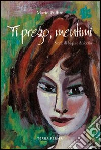 Ti prego mentimi. Storie di bugie e desiderio