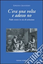 C'era una volta e adesso no. Fiabe venete in via di estinzione libro