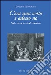 C'era una volta e adesso no. Fiabe venete in via di estinzione libro