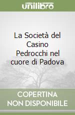 La Società del Casino Pedrocchi nel cuore di Padova libro