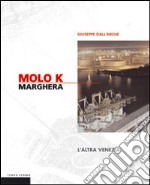 Molo K Marghera. L'altra Venezia libro