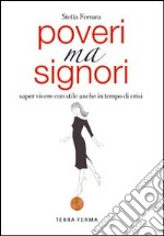 Poveri ma signori. Saper vivere con stile anche in tempo di crisi libro