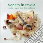 Veneto in tavola. Ricette e sapori tipici della tradizione. Ediz. illustrata libro