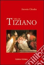 Vita di Tiziano. Ediz. illustrata libro